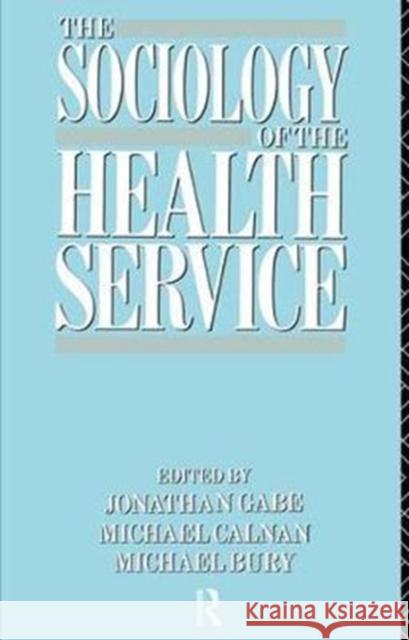 The Sociology of the Health Service Michael Bury, Michael Calnan, Jonathan Gabe 9781138468306