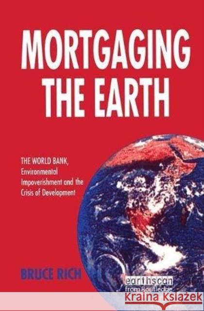 Mortgaging the Earth: World Bank, Environmental Impoverishment and the Crisis of Development Bruce Rich 9781138471641 Routledge
