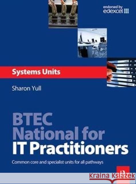 Btec National for It Practitioners: Systems Units: Core and Specialist Units for the Systems Support Pathway Yull, Sharon 9781138471993