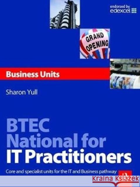 Btec National for It Practitioners: Business Units: Core and Specialist Units for the It and Business Pathway Yull, Sharon 9781138472006