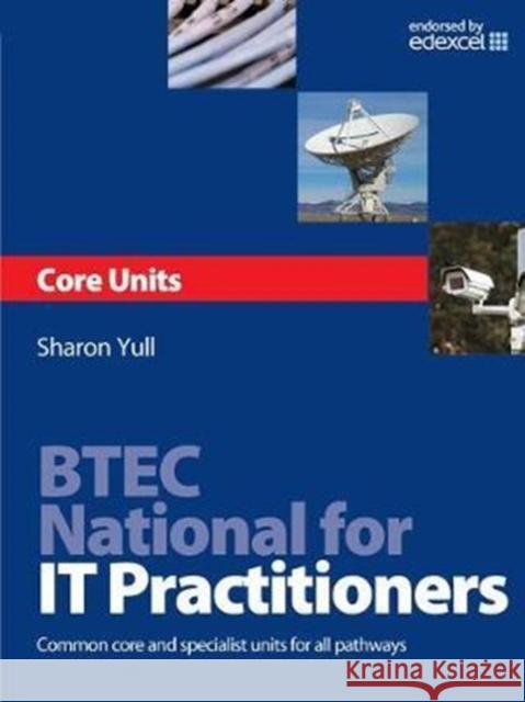 Btec National for It Practitioners: Core Units: Common Core and Specialist Units for All Pathways Yull, Sharon 9781138472013
