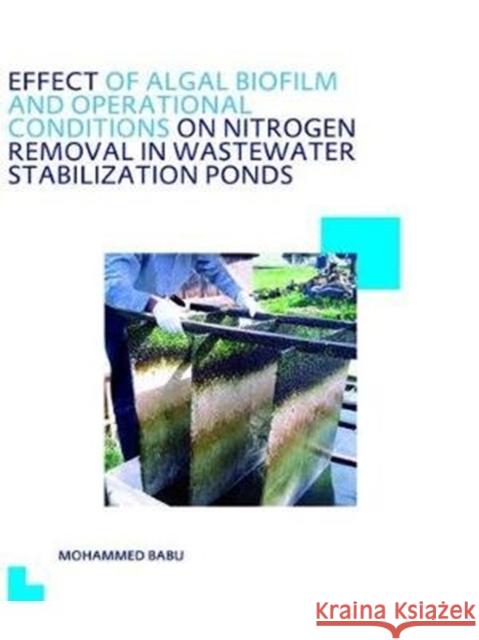 Effect of Algal Biofilm and Operational Conditions on Nitrogen Removal in Waste Stabilization Ponds: Unesco-Ihe PhD Thesis Mohammed Babu 9781138474345 CRC Press