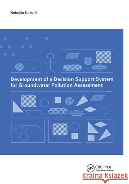 Development of a Decision Support System for Groundwater Pollution Assessment N. Kukuric 9781138475359 Taylor & Francis Ltd