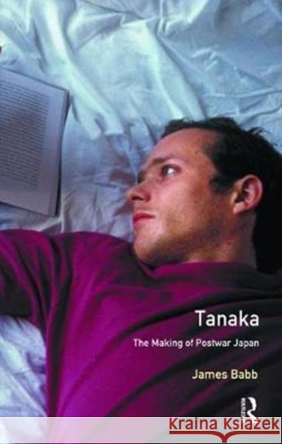 Tanaka: The Making of Postwar Japan James Babb 9781138475823 Routledge
