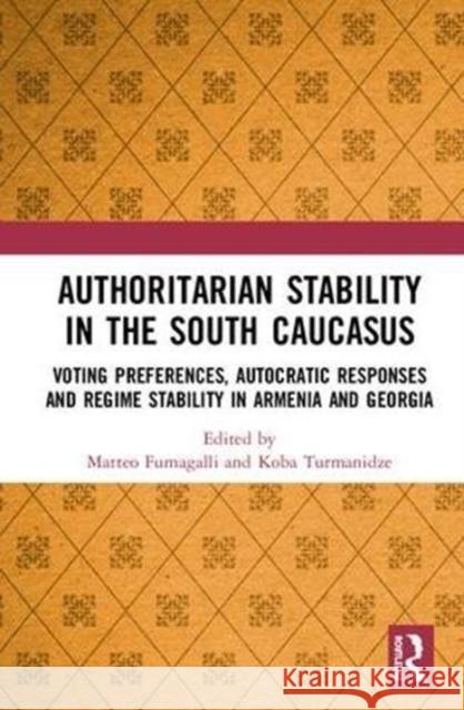 Authoritarian Stability in the South Caucasus: Voting preferences, autocratic responses and regime stability in Armenia and Georgia Matteo Fumagalli, Koba Turmanidze 9781138478374