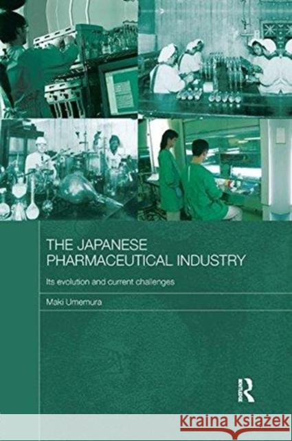 The Japanese Pharmaceutical Industry: Its Evolution and Current Challenges Maki Umemura 9781138481435 Routledge