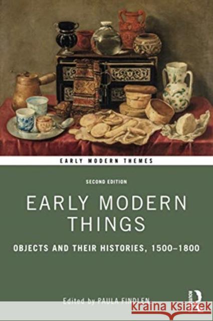 Early Modern Things: Objects and Their Histories, 1500-1800 Paula Findlen 9781138483149