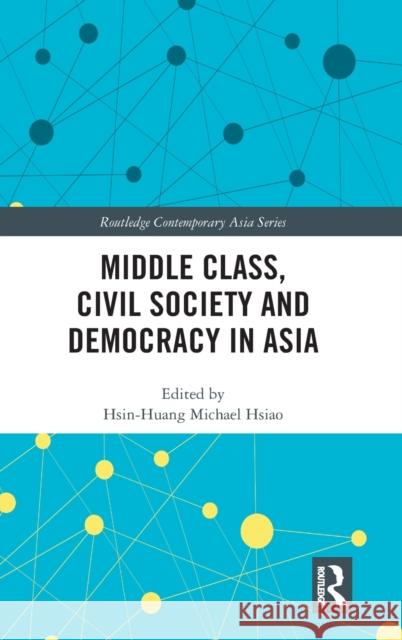 Middle Class, Civil Society and Democracy in Asia Xinhuang Xiao 9781138483675 Routledge