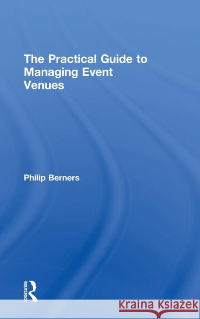 The Practical Guide to Managing Event Venues Philip Berners 9781138486393 Routledge
