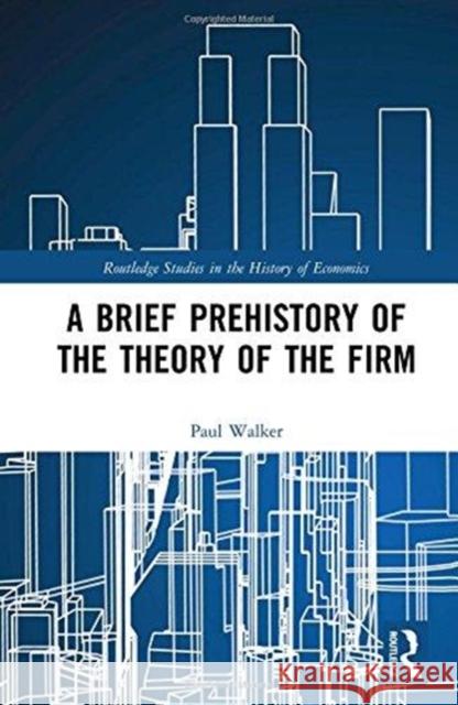 A Brief Prehistory of the Theory of the Firm Paul Walker 9781138488267
