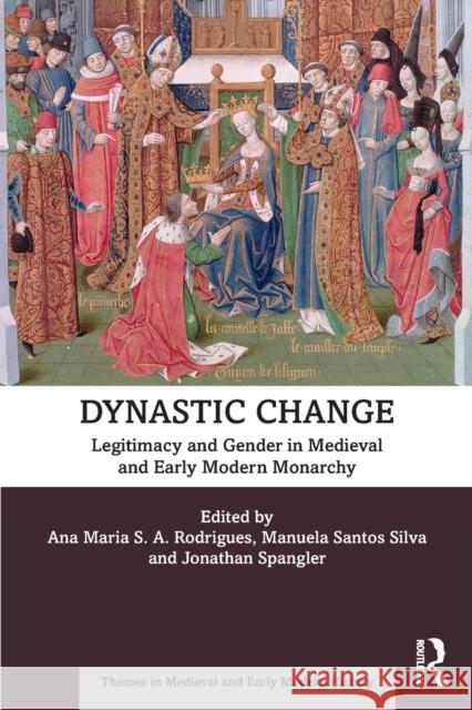 Dynastic Change: Legitimacy and Gender in Medieval and Early Modern Monarchy Ana Maria S. a. Rodrigues Manuela Santo Jonathan W. Spangler 9781138490574