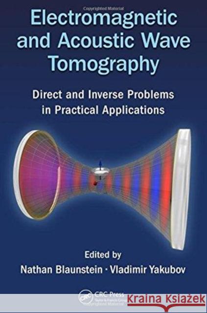 Electromagnetic and Acoustic Wave Tomography: Direct and Inverse Problems in Practical Applications Nathan Blaunstein Vladimir Yakubov 9781138490734 CRC Press