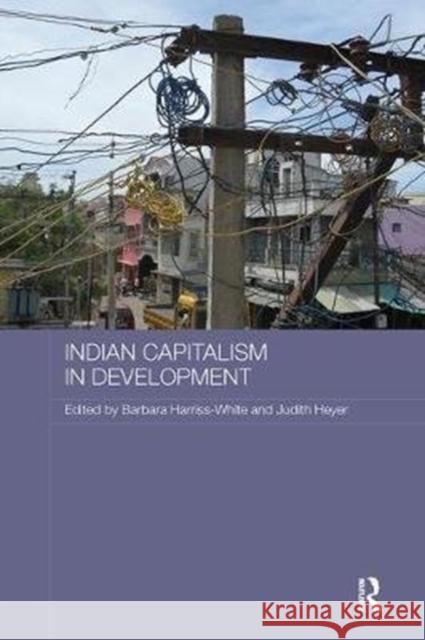 Indian Capitalism in Development Barbara Harriss-White Judith Heyer 9781138491519