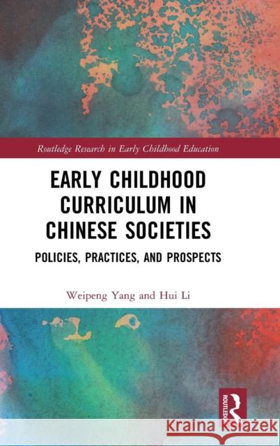 Early Childhood Curriculum in Chinese Societies: Policies, Practices, and Prospects Yang, Weipeng 9781138493704