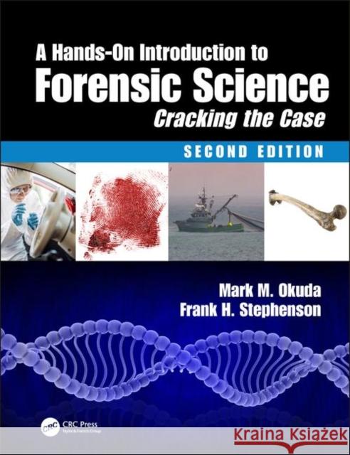 A Hands-On Introduction to Forensic Science: Cracking the Case, Second Edition Mark Okuda Frank H. Stephenso 9781138495661