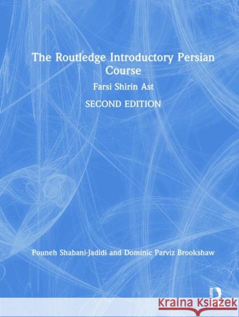 The Routledge Introductory Persian Course: Farsi Shirin Ast Dominic Parviz Brookshaw Pouneh Shabani-Jadidi 9781138496781