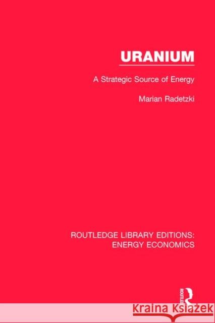 Uranium: A Strategic Source of Energy Marian Radetzki 9781138501119