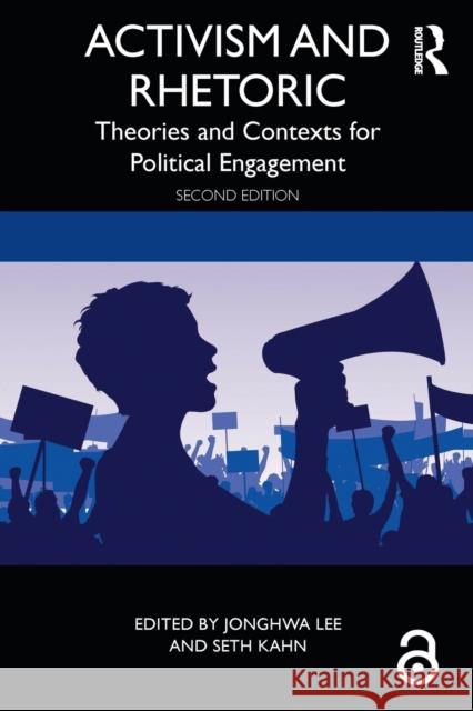 Activism and Rhetoric: Theories and Contexts for Political Engagement Jonghwa Lee Seth Kahn 9781138501713 Routledge