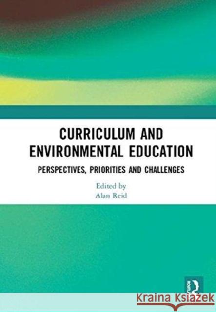 Curriculum and Environmental Education: Perspectives, Priorities and Challenges Alan Reid 9781138501836