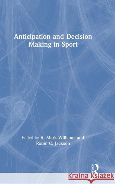Anticipation and Decision Making in Sport A. Mark Williams Robin Jackson 9781138504837
