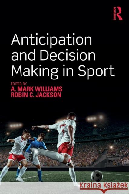 Anticipation and Decision Making in Sport A. Mark Williams Robin Jackson 9781138504844