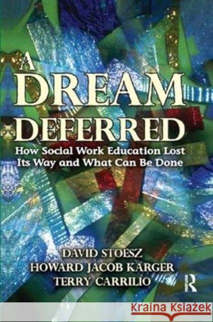 A Dream Deferred: How Social Work Education Lost Its Way and What Can Be Done Edward Shils Howard Karger 9781138507166