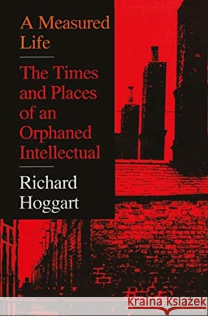 A Measured Life: The Times and Places of an Orphaned Intellectual Hoggart, Richard 9781138507241