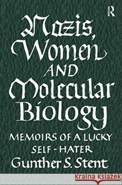 Nazis, Women and Molecular Biology: Memoirs of a Lucky Self-Hater Stent, Gunther 9781138512511 Routledge