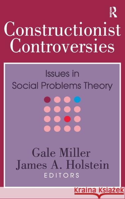 Constructionist Controversies: Issues in Social Problems Theory Gale Miller James A. Holstein 9781138521131