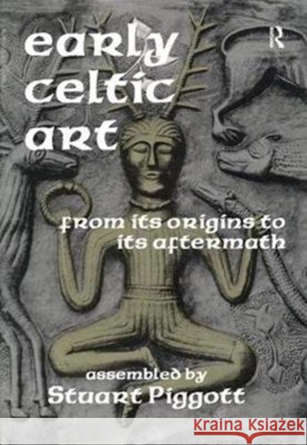 Early Celtic Art: From Its Origins to Its Aftermath Joel Gibbons Stuart Piggott 9781138522503 Routledge