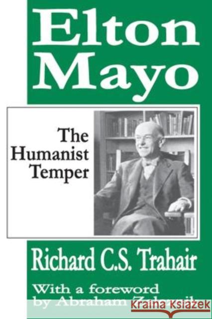 Elton Mayo: The Humanist Temper Richard C. S. Trahair Abraham Zaleznik 9781138522756