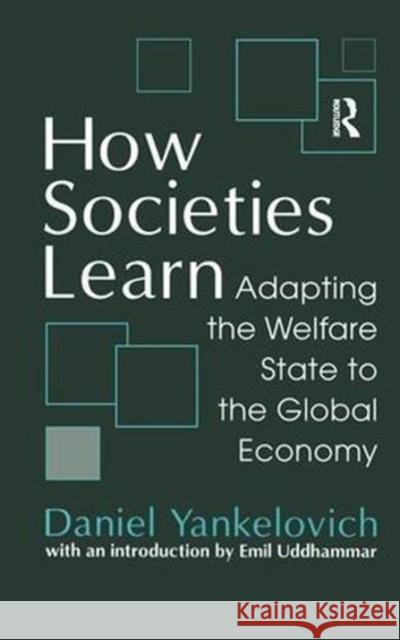 How Societies Learn: Adapting the Welfare State to the Global Economy Yankelovich, Daniel 9781138525368 Routledge