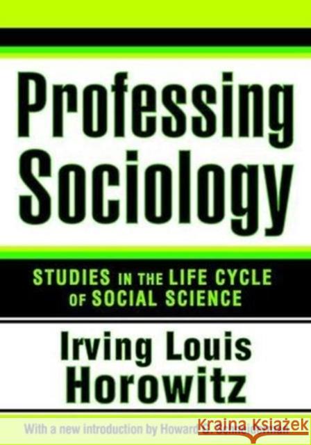 Professing Sociology: Studies in the Life Cycle of Social Science Irving Horowitz 9781138530843