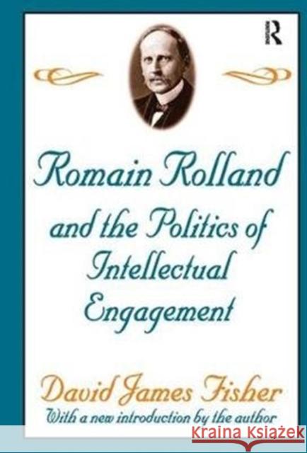 Romain Rolland and the Politics of the Intellectual Engagement David Fisher 9781138532090