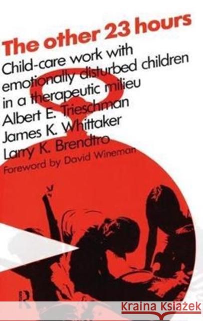 The Other 23 Hours: Child Care Work with Emotionally Disturbed Children in a Therapeutic Milieu Larry Brendtro 9781138537309