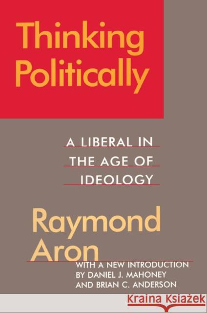Thinking Politically: Liberalism in the Age of Ideology Aron, Raymond 9781138539624