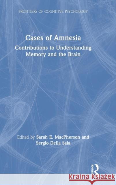 Cases of Amnesia: Contributions to Understanding Memory and the Brain Sarah E. MacPherson Sergio Dell 9781138545557 Psychology Press