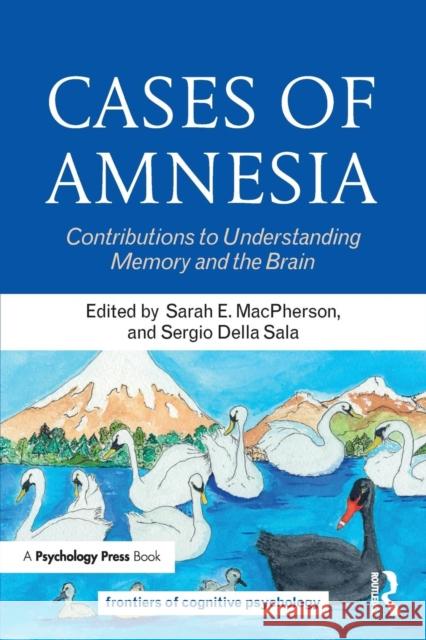 Cases of Amnesia: Contributions to Understanding Memory and the Brain Sarah E. MacPherson Sergio Dell 9781138545564 Psychology Press