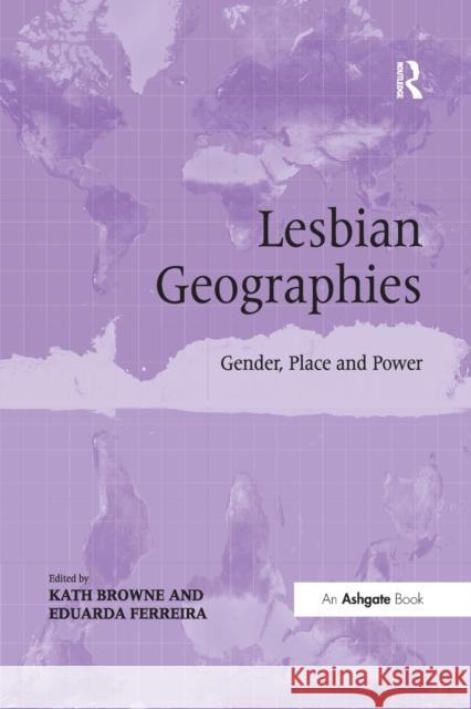 Lesbian Geographies: Gender, Place and Power Kath Browne Eduarda Ferreira 9781138547292