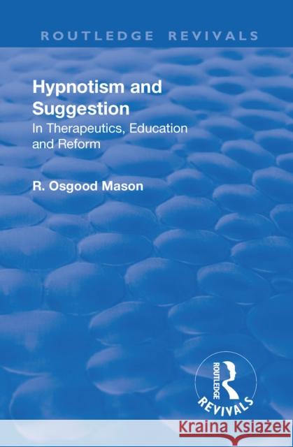 Hypnotism and Suggestion: In Therapeutics, Education, and Reform Mason, R. Osgood 9781138553743 Routledge