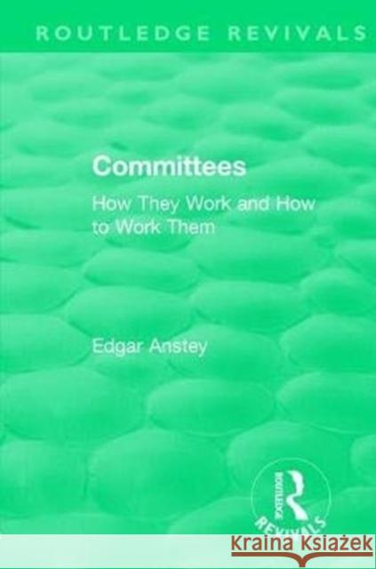 Routledge Revivals: Committees (1963): How They Work and How to Work Them ANSTEY 9781138555815