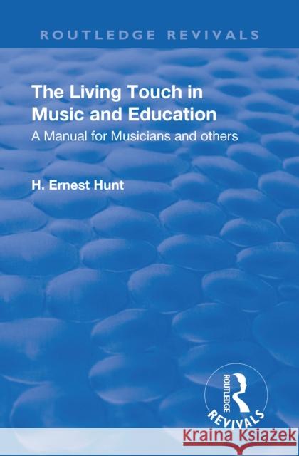 Revival: The Living Touch in Music and Education (1926): A Manual for Musicians and Others H. Ernest Hunt   9781138556256 Routledge