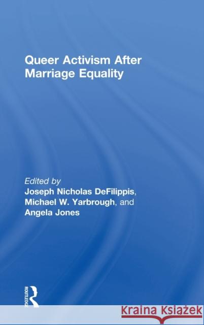 Queer Activism After Marriage Equality Joseph Nicholas Defilippis Michael Yarbrough Angela Jones 9781138557499