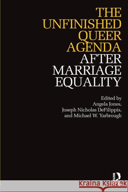 The Unfinished Queer Agenda After Marriage Equality Angela Jones Joseph Nicholas Defilippis Michael Yarbrough 9781138557536 Routledge