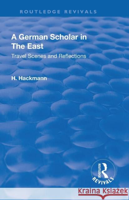 Revival: A German Scholar in the East (1914): Travel Scenes and Reflections Heinrich Hackmann 9781138563056