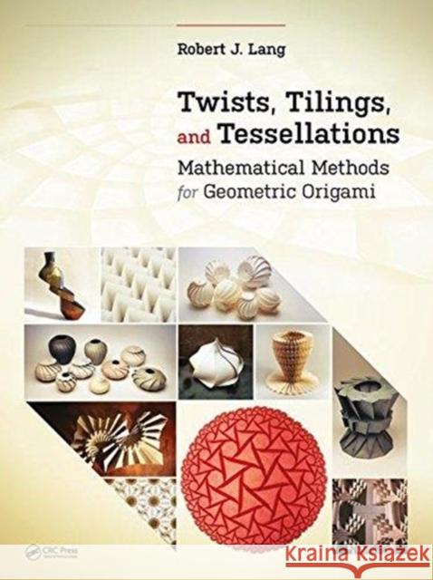 Twists, Tilings, and Tessellations: Mathematical Methods for Geometric Origami Robert J. Lang 9781138563063