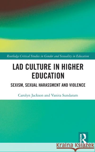 Lad Culture in Higher Education: Sexism, Sexual Harassment and Violence Jackson, Carolyn 9781138571310 Routledge