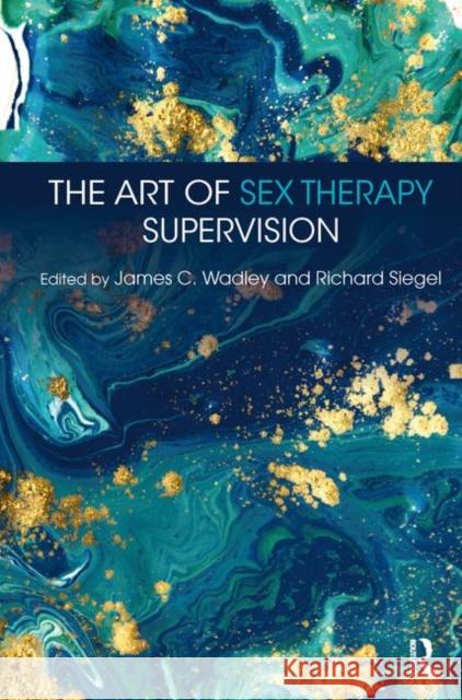 The Art of Sex Therapy Supervision James C. Wadley Richard Siegel 9781138575646