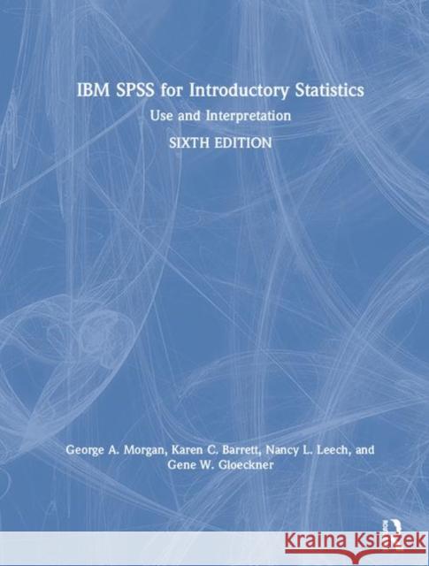IBM SPSS for Introductory Statistics: Use and Interpretation, Sixth Edition Morgan, George A. 9781138578227