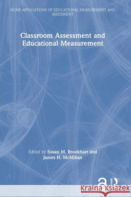 Classroom Assessment and Educational Measurement Susan M. Brookhart James H. McMillan 9781138580046